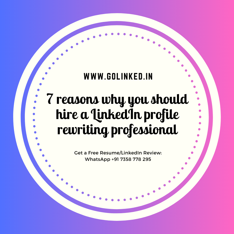 7 reasons why you should hire a LinkedIn profile rewriting professional