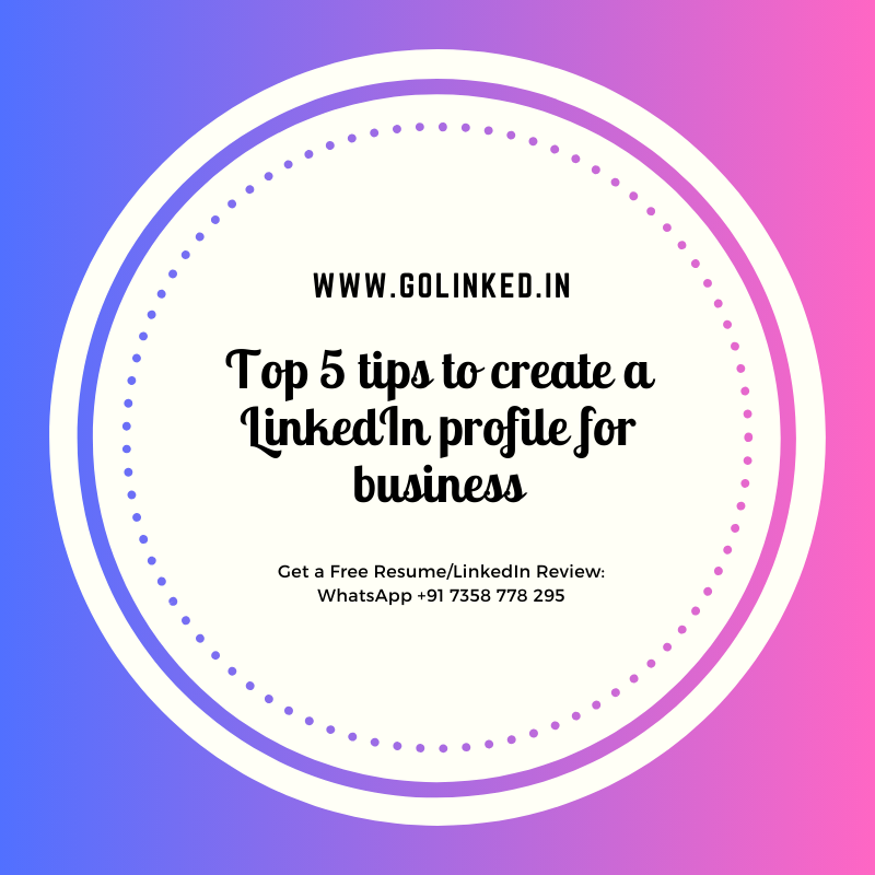 Top 5 tips to create a LinkedIn profile for business