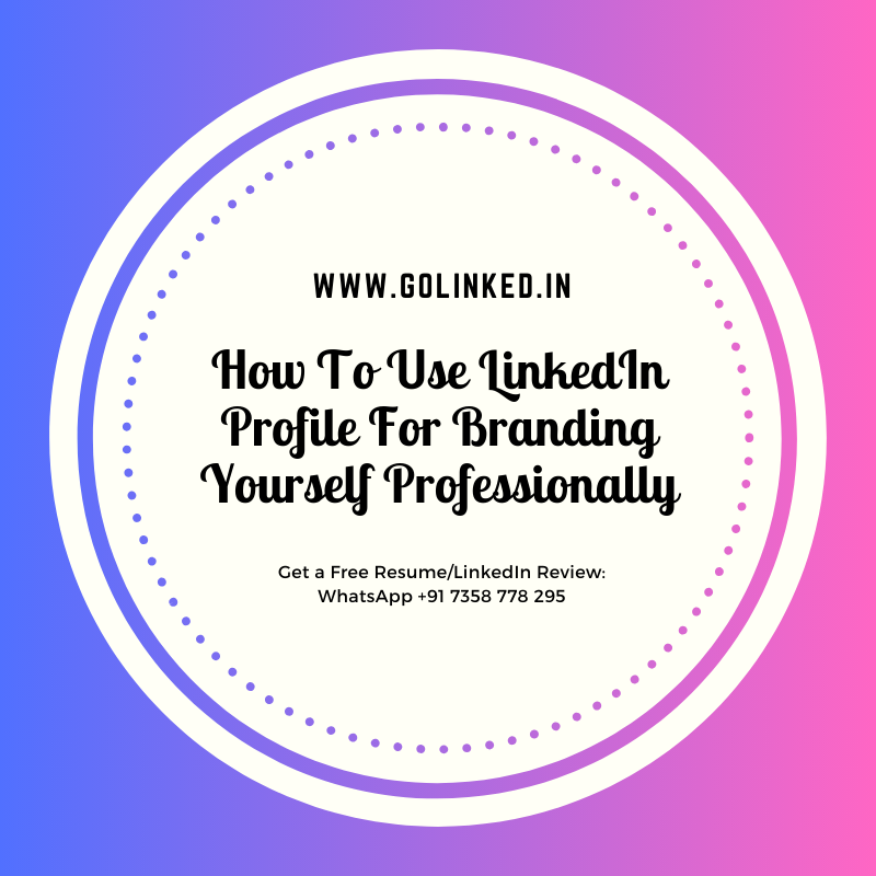 How To Use LinkedIn Profile For Branding Yourself Professionally