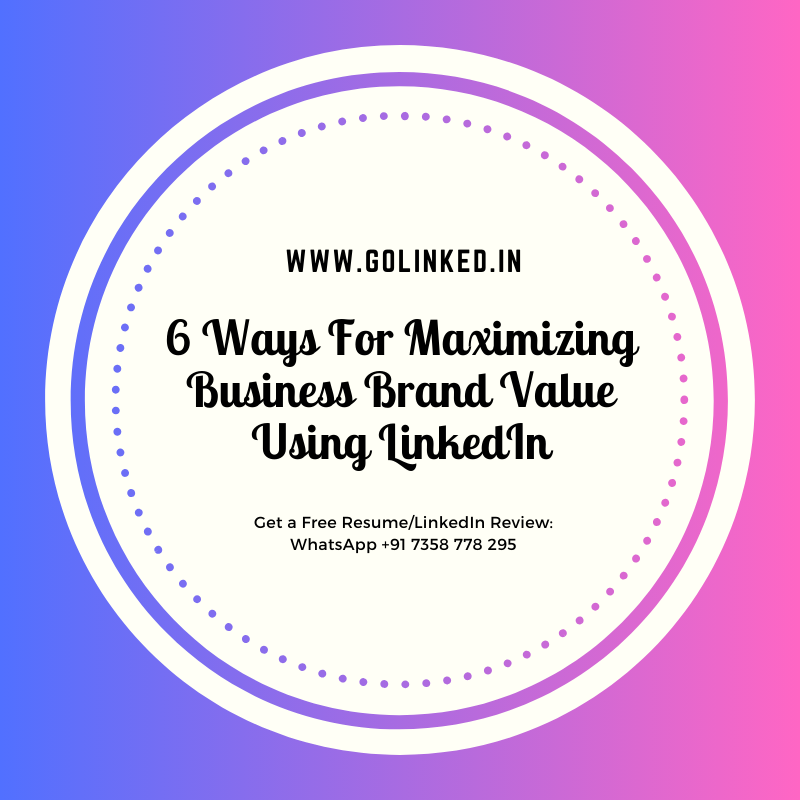 6 Ways For Maximizing Business Brand Value Using LinkedIn