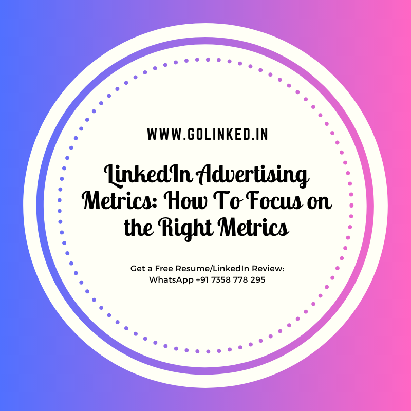LinkedIn Advertising Metrics: How To Focus on the Right Metrics