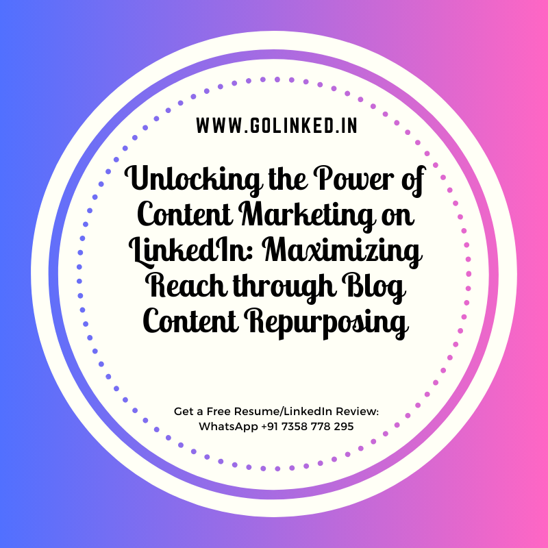 Unlocking the Power of Content Marketing on LinkedIn: Maximizing Reach through Blog Content Repurposing